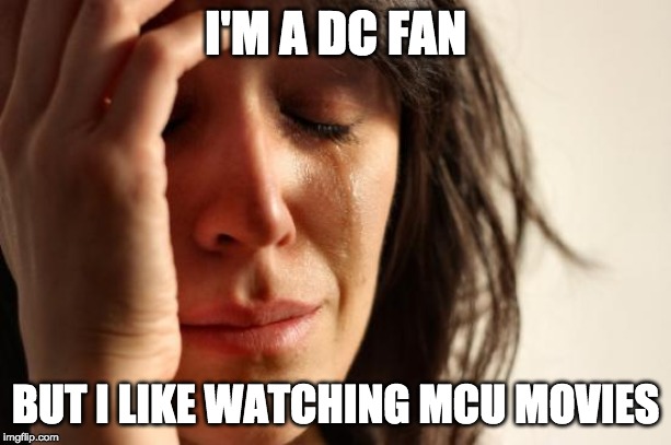 When you're a fan of one fandom also liking another fandom | I'M A DC FAN; BUT I LIKE WATCHING MCU MOVIES | image tagged in memes,first world problems,mcu,dc comics,fandom,marvel comics | made w/ Imgflip meme maker