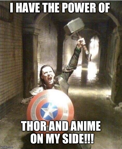 The most powerful character to ever live... | I HAVE THE POWER OF; THOR AND ANIME ON MY SIDE!!! | image tagged in memes,captain loki god of thunder,avengers,if real life was like anime,tags | made w/ Imgflip meme maker