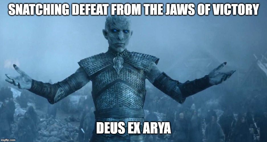 Night's King | SNATCHING DEFEAT FROM THE JAWS OF VICTORY; DEUS EX ARYA | image tagged in night's king,freefolk | made w/ Imgflip meme maker