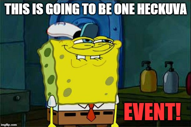 Don't You Squidward Meme | THIS IS GOING TO BE ONE HECKUVA EVENT! | image tagged in memes,dont you squidward | made w/ Imgflip meme maker