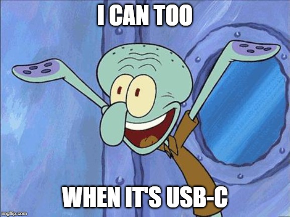 Squidward-Happy | I CAN TOO WHEN IT'S USB-C | image tagged in squidward-happy | made w/ Imgflip meme maker