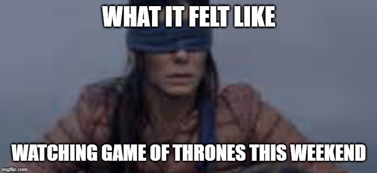 It was too damn black to see anything | WHAT IT FELT LIKE; WATCHING GAME OF THRONES THIS WEEKEND | image tagged in game of thrones,dark humor | made w/ Imgflip meme maker