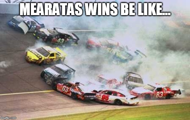 Because Race Car Meme | MEARATAS WINS BE LIKE... | image tagged in memes,because race car | made w/ Imgflip meme maker