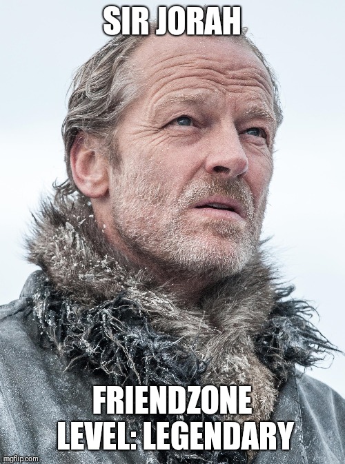 Friendzone | SIR JORAH; FRIENDZONE LEVEL: LEGENDARY | image tagged in game of thrones,friendzone | made w/ Imgflip meme maker