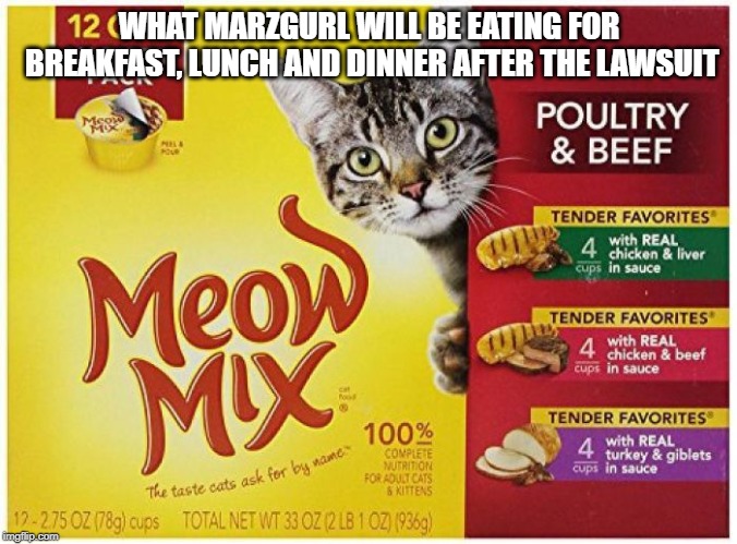 Margurl Cat Food | WHAT MARZGURL WILL BE EATING FOR BREAKFAST, LUNCH AND DINNER AFTER THE LAWSUIT | image tagged in cat food,lawsuit,animegate,weebwars | made w/ Imgflip meme maker
