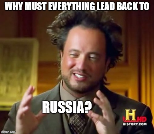 Ancient Aliens Meme | WHY MUST EVERYTHING LEAD BACK TO; RUSSIA? | image tagged in memes,ancient aliens | made w/ Imgflip meme maker