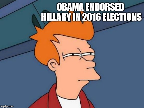 Futurama Fry Meme | OBAMA ENDORSED HILLARY IN 2016 ELECTIONS | image tagged in memes,futurama fry | made w/ Imgflip meme maker