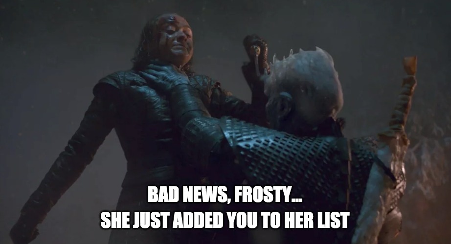 Arya and the Night King | BAD NEWS, FROSTY... SHE JUST ADDED YOU TO HER LIST | image tagged in game of thrones | made w/ Imgflip meme maker
