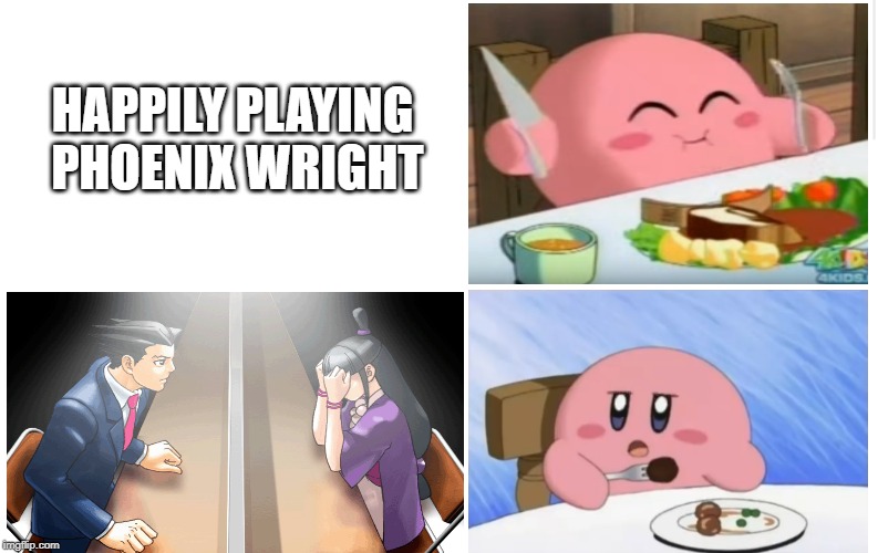Blank meme template | HAPPILY PLAYING PHOENIX WRIGHT | image tagged in blank meme template | made w/ Imgflip meme maker