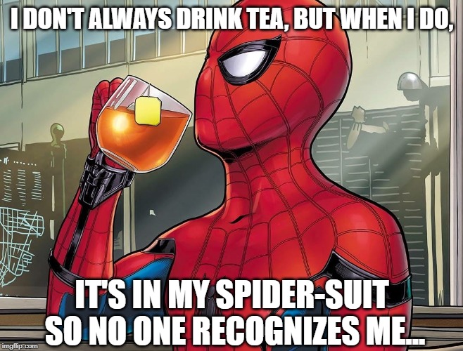 Drinking Tea | I DON'T ALWAYS DRINK TEA, BUT WHEN I DO, IT'S IN MY SPIDER-SUIT SO NO ONE RECOGNIZES ME... | image tagged in spider-man,the most interesting man in the world,spider-man tea | made w/ Imgflip meme maker
