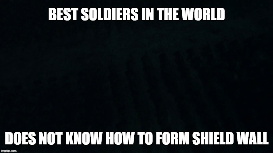 BEST SOLDIERS IN THE WORLD; DOES NOT KNOW HOW TO FORM SHIELD WALL | image tagged in freefolk | made w/ Imgflip meme maker