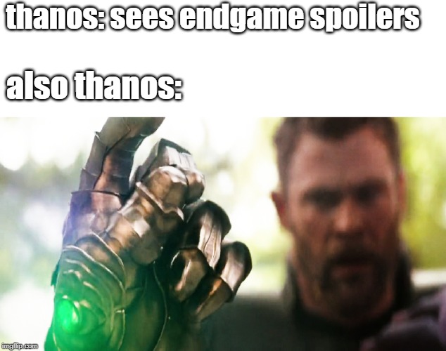 Thanos Snap | thanos: sees endgame spoilers also thanos: | image tagged in thanos snap | made w/ Imgflip meme maker