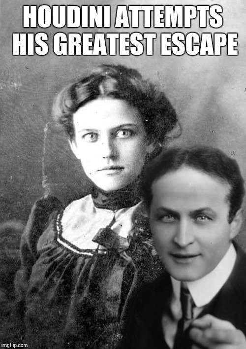 Old Timey OAG | HOUDINI ATTEMPTS HIS GREATEST ESCAPE | image tagged in memes,oag,overly attached girlfriend,frontpage | made w/ Imgflip meme maker