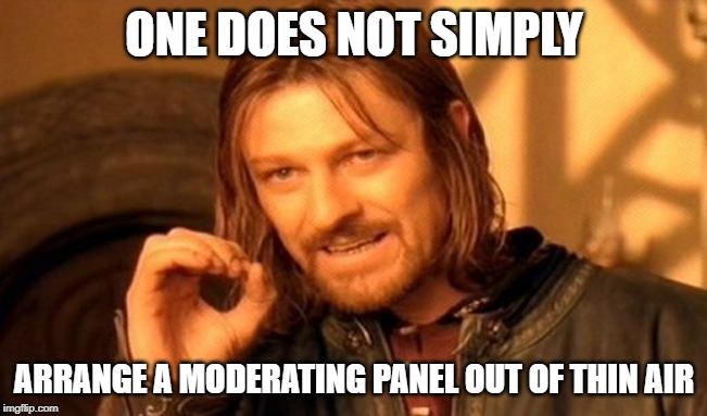 One Does Not Simply | ONE DOES NOT SIMPLY; ARRANGE A MODERATING PANEL OUT OF THIN AIR | image tagged in memes,one does not simply | made w/ Imgflip meme maker