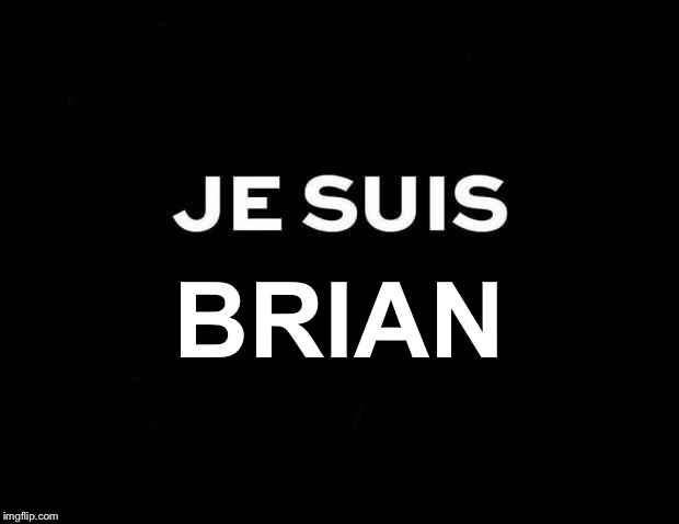Je suis | BRIAN | image tagged in je suis | made w/ Imgflip meme maker