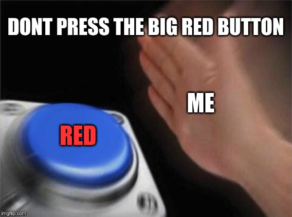 Blank Nut Button Meme | DONT PRESS THE BIG RED BUTTON; ME; RED | image tagged in memes,blank nut button | made w/ Imgflip meme maker