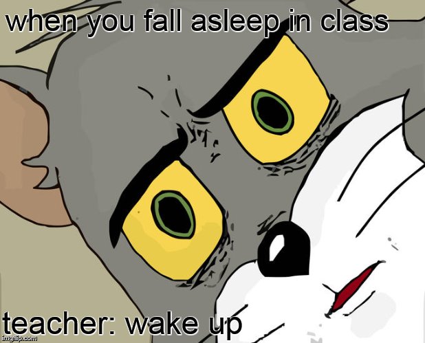 Unsettled Tom Meme | when you fall asleep in class; teacher: wake up | image tagged in memes,unsettled tom | made w/ Imgflip meme maker