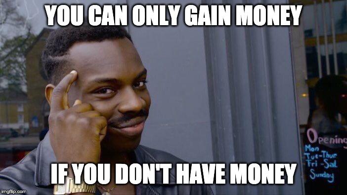 Roll Safe Think About It Meme | YOU CAN ONLY GAIN MONEY; IF YOU DON'T HAVE MONEY | image tagged in memes,roll safe think about it | made w/ Imgflip meme maker