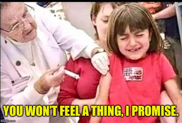 Get your child vaccinated | YOU WON’T FEEL A THING, I PROMISE. | image tagged in memes | made w/ Imgflip meme maker