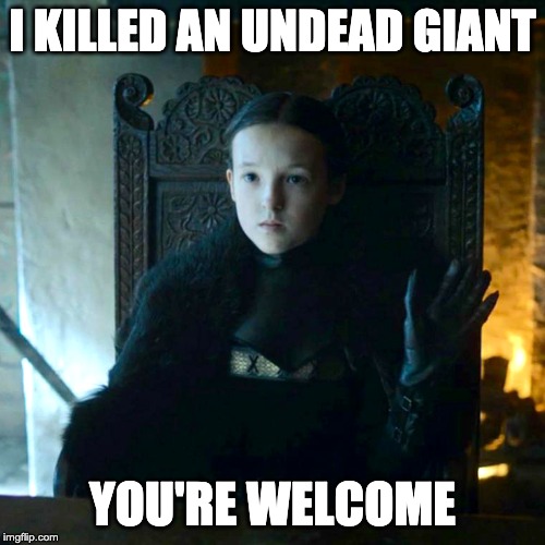 Lyanna Mormont | I KILLED AN UNDEAD GIANT; YOU'RE WELCOME | image tagged in lyanna mormont | made w/ Imgflip meme maker