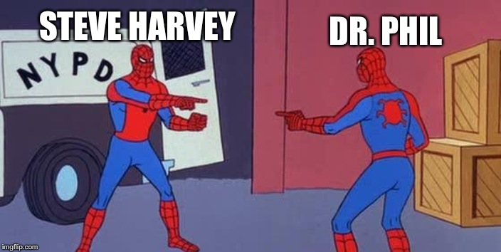 'Nuff Said | DR. PHIL; STEVE HARVEY | image tagged in spider man double | made w/ Imgflip meme maker