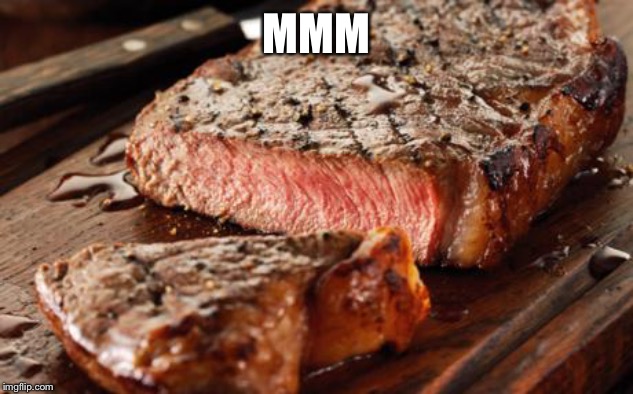 Steak | MMM | image tagged in steak | made w/ Imgflip meme maker