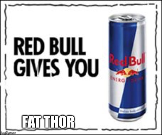 Red Bull Meme | FAT THOR | image tagged in red bull meme | made w/ Imgflip meme maker
