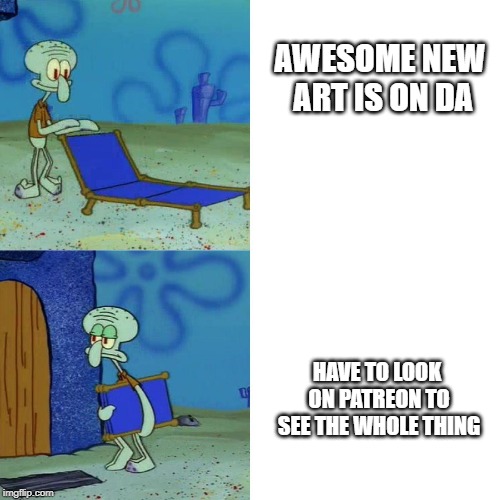 Squidward chair | AWESOME NEW ART IS ON DA; HAVE TO LOOK ON PATREON TO SEE THE WHOLE THING | image tagged in squidward chair | made w/ Imgflip meme maker