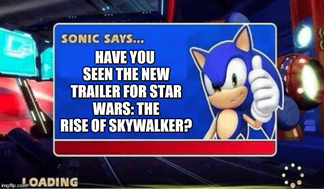 Sonic The Rise of Skywalker | HAVE YOU SEEN THE NEW TRAILER FOR STAR WARS: THE RISE OF SKYWALKER? | image tagged in sonic says,star wars,sonic the hedgehog,memes,fun,gaming | made w/ Imgflip meme maker