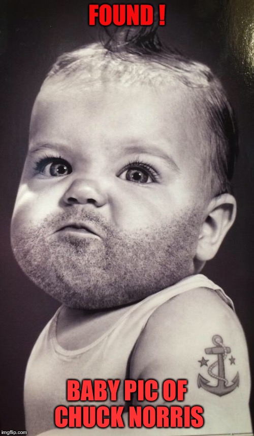 Bearded Baby | FOUND ! BABY PIC OF CHUCK NORRIS | image tagged in bearded baby | made w/ Imgflip meme maker