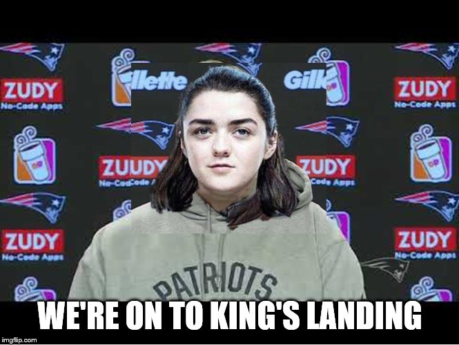 WE'RE ON TO KING'S LANDING | image tagged in game of thrones,belichick | made w/ Imgflip meme maker