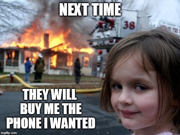 Disaster Girl Meme | NEXT TIME; THEY WILL BUY ME THE PHONE I WANTED | image tagged in memes,disaster girl | made w/ Imgflip meme maker