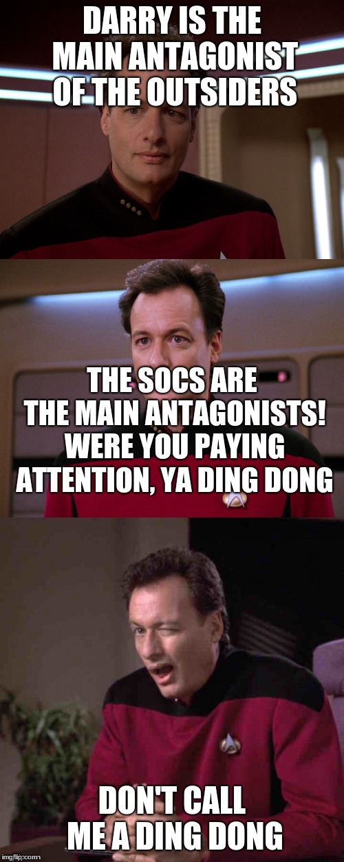 Star Trek the Outsiders | DARRY IS THE MAIN ANTAGONIST OF THE OUTSIDERS; THE SOCS ARE THE MAIN ANTAGONISTS! WERE YOU PAYING ATTENTION, YA DING DONG; DON'T CALL ME A DING DONG | image tagged in bad pun q,the outsiders,star trek,memes | made w/ Imgflip meme maker