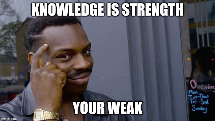 Roll Safe Think About It Meme | KNOWLEDGE IS STRENGTH; YOUR WEAK | image tagged in memes,roll safe think about it | made w/ Imgflip meme maker