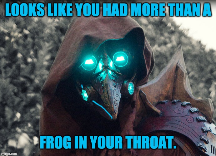 Steampunk_Doctor | LOOKS LIKE YOU HAD MORE THAN A FROG IN YOUR THROAT. | image tagged in steampunk_doctor | made w/ Imgflip meme maker