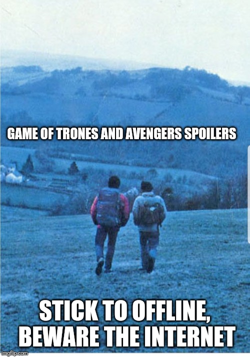 GAME OF TRONES AND AVENGERS SPOILERS; STICK TO OFFLINE, BEWARE THE INTERNET | image tagged in game of thrones,avengers infinity war,horror,werewolf | made w/ Imgflip meme maker