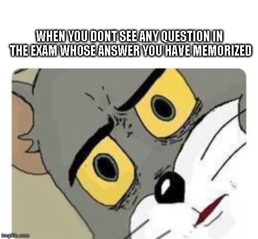 Shocked Tom | WHEN YOU DONT SEE ANY QUESTION IN THE EXAM WHOSE ANSWER YOU HAVE MEMORIZED | image tagged in shocked tom | made w/ Imgflip meme maker