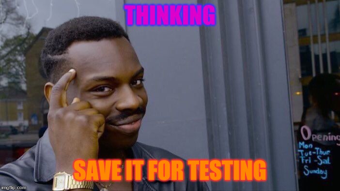 Roll Safe Think About It | THINKING; SAVE IT FOR TESTING | image tagged in memes,roll safe think about it | made w/ Imgflip meme maker