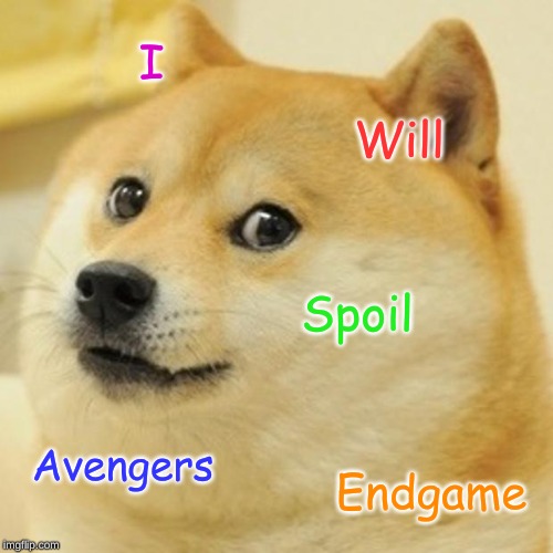 Doge Meme | I; Will; Spoil; Avengers; Endgame | image tagged in memes,doge | made w/ Imgflip meme maker