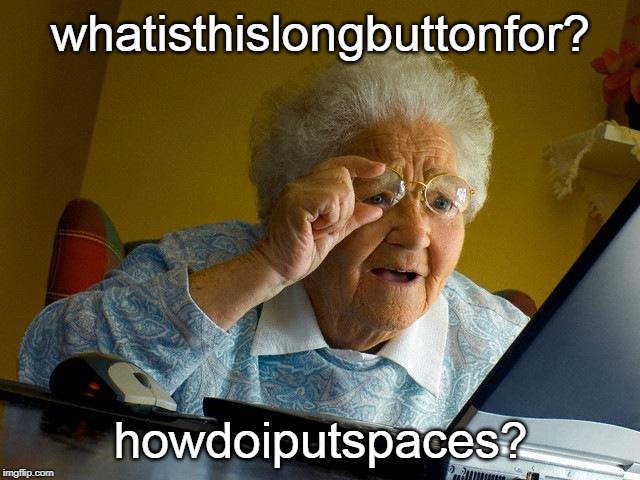 Grandma Finds The Internet | whatisthislongbuttonfor? howdoiputspaces? | image tagged in memes,grandma finds the internet | made w/ Imgflip meme maker