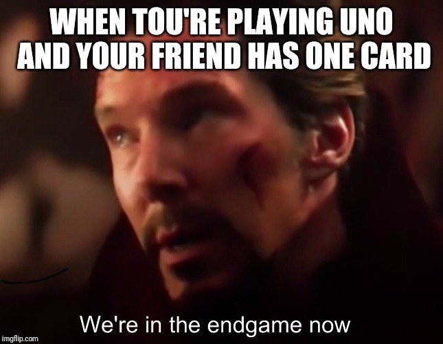 WHEN TOU'RE PLAYING UNO AND YOUR FRIEND HAS ONE CARD | image tagged in memes,funny,uno,endgame | made w/ Imgflip meme maker