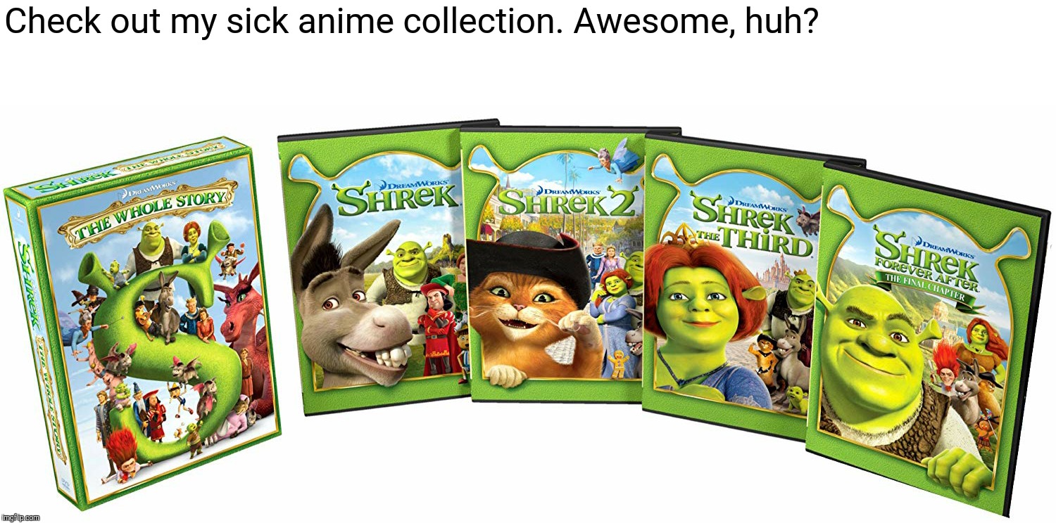 I even got the manga. | Check out my sick anime collection. Awesome, huh? | image tagged in shrek,anime,memes | made w/ Imgflip meme maker