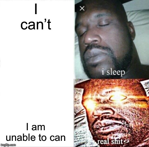 Sleeping Shaq Meme | I can’t; I am unable to can | image tagged in memes,sleeping shaq | made w/ Imgflip meme maker