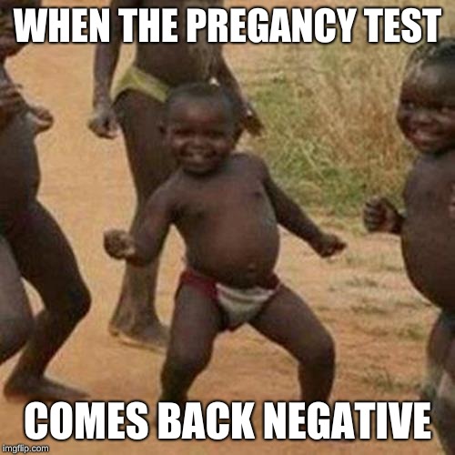 Third World Success Kid | WHEN THE PREGANCY TEST; COMES BACK NEGATIVE | image tagged in memes,third world success kid | made w/ Imgflip meme maker