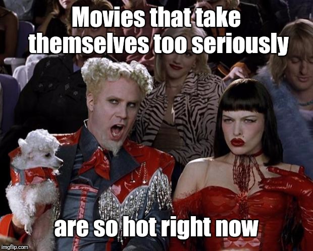 Mugatu So Hot Right Now Meme | Movies that take themselves too seriously are so hot right now | image tagged in memes,mugatu so hot right now | made w/ Imgflip meme maker