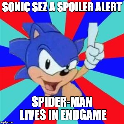 Sonic sez | SONIC SEZ A SPOILER ALERT; SPIDER-MAN LIVES IN ENDGAME | image tagged in sonic sez | made w/ Imgflip meme maker