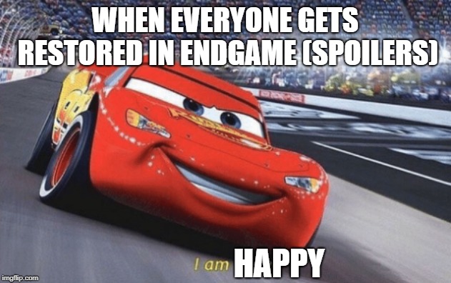 I am speed | WHEN EVERYONE GETS RESTORED IN ENDGAME (SPOILERS); HAPPY | image tagged in i am speed | made w/ Imgflip meme maker