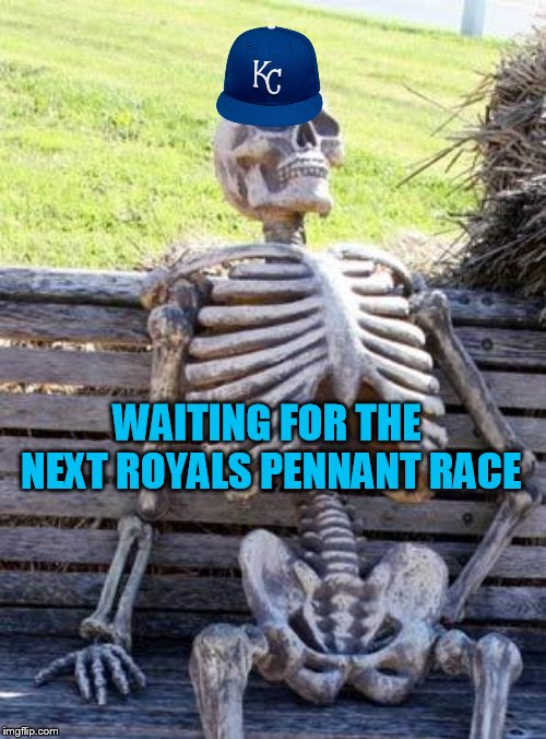 Waiting Skeleton Meme | WAITING FOR THE NEXT ROYALS PENNANT RACE | image tagged in memes,waiting skeleton | made w/ Imgflip meme maker