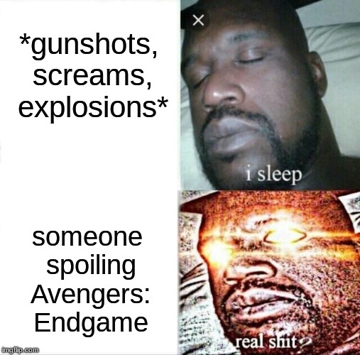 don't do it | *gunshots, screams, explosions*; someone spoiling Avengers: Endgame | image tagged in memes,sleeping shaq | made w/ Imgflip meme maker