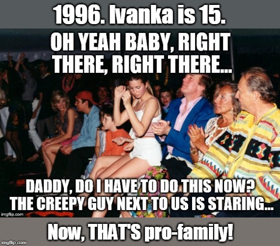 1996. Ivanka is 15. Now, THAT'S pro-family! | image tagged in trump,ivanka,lapdance | made w/ Imgflip meme maker